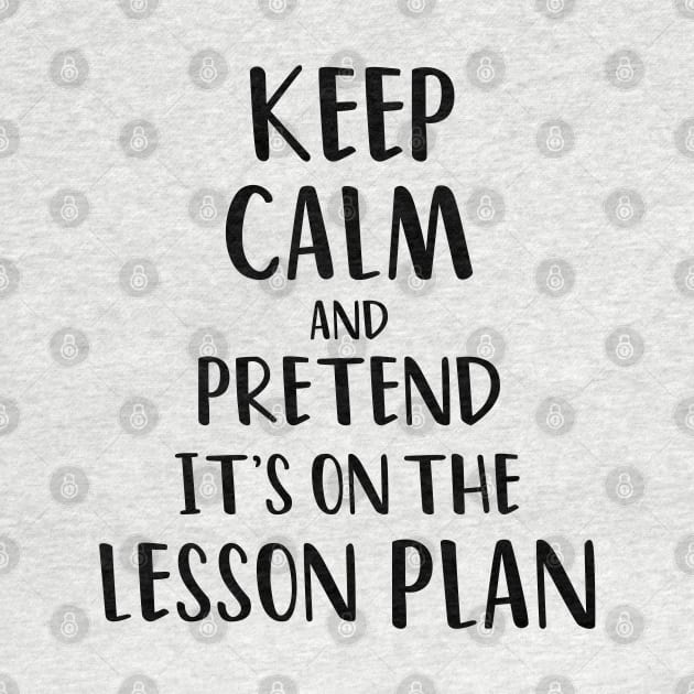 Keep Calm and Pretend It's On The Lesson Plan by yusufdehbi